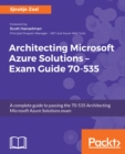 Architecting Microsoft Azure Solutions - Exam Guide 70-535 : A complete guide to passing the 70-535 Architecting Microsoft Azure Solutions exam - eBook