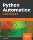 Python Automation Cookbook : Explore the world of automation using Python recipes that will enhance your skills - eBook