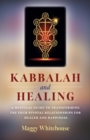 Kabbalah and Healing: A Mystical Guide to Transforming the Four Pivotal Relationships for Health and Happiness - eBook
