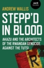 Stepp'd in Blood : Akazu and the architects of the Rwandan genocide against the Tutsi - eBook