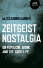 Zeitgeist Nostalgia : On populism, work and the ‘good life’ - Book