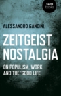 Zeitgeist Nostalgia : On populism, work and the 'good life' - eBook