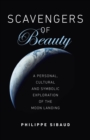 Scavengers of Beauty : A personal, cultural and symbolic exploration of the Moon landing - eBook
