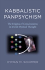 Kabbalistic Panpsychism : The Enigma of Consciousness in Jewish Mystical Thought - Book