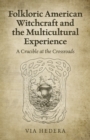 Folkloric American Witchcraft and the Multicultu - A Crucible at the Crossroads - Book