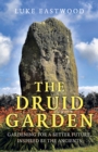Druid Garden, The : Gardening For A Better Future, Inspired By The Ancients - Book