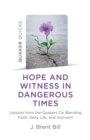 Quaker Quicks - Hope and Witness in Dangerous Times : Lessons from the Quakers On Blending Faith, Daily Life, and Activism - Book