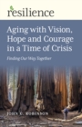Resilience: Aging with Vision, Hope and Courage in a Time of Crisis : Finding Our Way Together - Book
