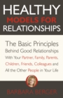Healthy Models for Relationships : The Basic Principles Behind Good Relationships With Your Partner, Family, Parents, Children, Friends, Colleagues and All the Other People in Your Life - Book