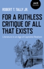 For a Ruthless Critique of All that Exists : Literature in an Age of Capitalist Realism - Book
