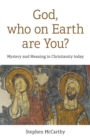 God, who on Earth are You? : Mystery and Meaning in Christianity today - Book