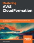 Mastering AWS CloudFormation : Plan, develop, and deploy your cloud infrastructure effectively using AWS CloudFormation - eBook