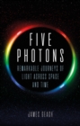 Five Photons : Remarkable Journeys of Light Across Space and Time - eBook