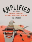 Amplified : A Design History of the Electric Guitar - Book