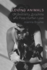 Loving Animals : On Bestiality, Zoophilia and Post-Human Love - Book