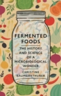 Fermented Foods : The History and Science of a Microbiological Wonder - Book