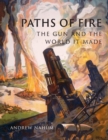 Paths of Fire : The Gun and the World It Made - Book