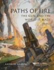 Paths of Fire : The Gun and the World It Made - eBook