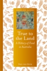 True to the Land : A History of Food in Australia - eBook
