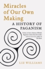 Miracles of Our Own Making : A History of Paganism - Book