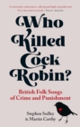 Who Killed Cock Robin? : British Folk Songs of Crime and Punishment - eBook