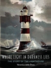 Where Light in Darkness Lies : The Story of the Lighthouse - Book