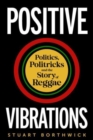 Positive Vibrations : Politics, Politricks and the Story of Reggae - Book