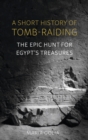 A Short History of Tomb-Raiding : The Epic Hunt for Egypt's Treasures - Book