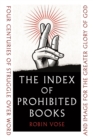 The Index of Prohibited Books : Four Centuries of Struggle over Word and Image for the Greater Glory of God - Book