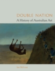 Double Nation : A History of Australian Art - Book