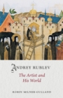 Andrey Rublev : The Artist and His World - eBook
