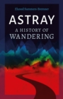 Astray : A History of Wandering - eBook