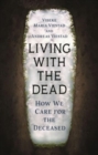 Living with the Dead : How We Care for the Deceased - Book