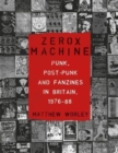 Zerox Machine : Punk, Post-Punk and Fanzines in Britain, 1976-1988 - Book