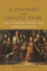 ‘A Seditious and Sinister Tribe’ : The Crimean Tatars and Their Khanate - Book