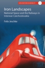 Iron Landscapes : National Space and the Railways in Interwar Czechoslovakia - eBook