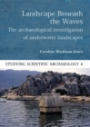 Landscape Beneath the Waves : The Archaeological Exploration of Underwater Landscapes - eBook