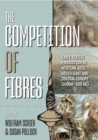 The Competition of Fibres : Early Textile Production in Western Asia, South-east and Central Europe (10,000-500BCE) - eBook