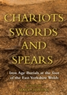 Chariots, Swords and Spears : Iron Age Burials at the Foot of the East Yorkshire Wolds - eBook