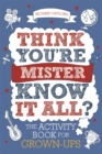 Think You're Mister Know-it-All? : The Activity Book for Grown-ups - Book