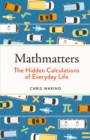 Mathmatters : The Hidden Calculations of Everyday Life - Book