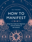 How to Manifest : Bring Your Goals into Alignment with the Alchemy of the Universe - Book