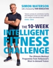 The 10-Week Intelligent Fitness Challenge (with a foreword by Tom Hiddleston) : The Ultimate Workout Programme from Hollywood’s Most In-demand Trainer - Book