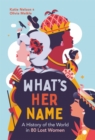 What’s Her Name : A History of the World in 80 Lost Women - Book