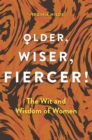 Older, Wiser, Fiercer : The Wit and Wisdom of Women - Book