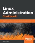 Linux Administration Cookbook : Insightful recipes to work with system administration tasks on Linux - eBook