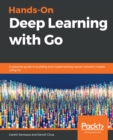 Hands-On Deep Learning with Go : A practical guide to building and implementing neural network models using Go - eBook