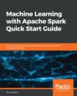 Machine Learning with Apache Spark Quick Start Guide : Uncover patterns, derive actionable insights, and learn from big data using MLlib - eBook