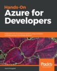 Hands-On Azure for Developers : Implement rich Azure PaaS ecosystems using containers, serverless services, and storage solutions - eBook