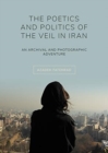 The Poetics and Politics of the Veil in Iran : An Archival and Photographic Adventure - Book